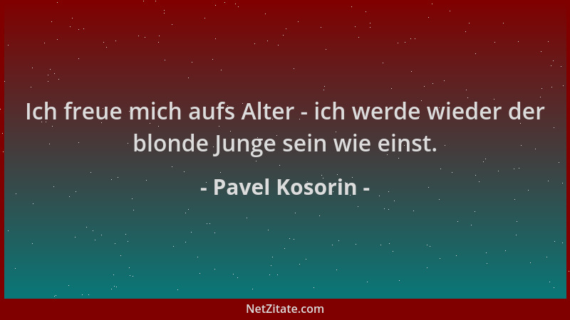 Pavel Kosorin - Ich freue mich aufs Alter - ich werde wieder der blonde Junge sein wie einst....