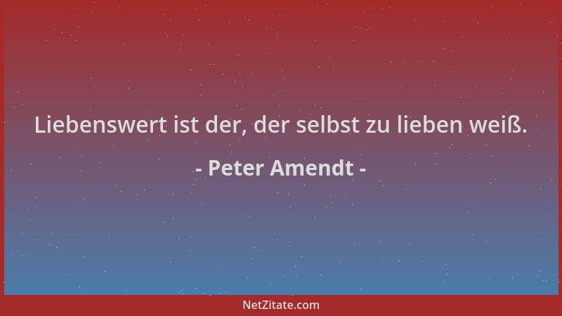 Peter Amendt - Liebenswert ist der, der selbst zu lieben weiß....