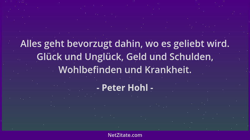 Peter Hohl - Alles geht bevorzugt dahin, wo es geliebt wird. Glück und Unglück, Geld und Schulden, Wohlbefinden und Krankhe...