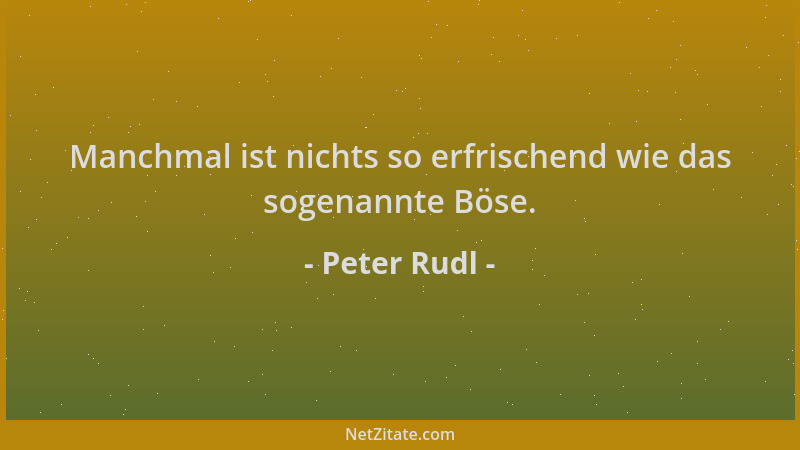 Peter Rudl - Manchmal ist nichts so erfrischend wie das sogenannte Böse....