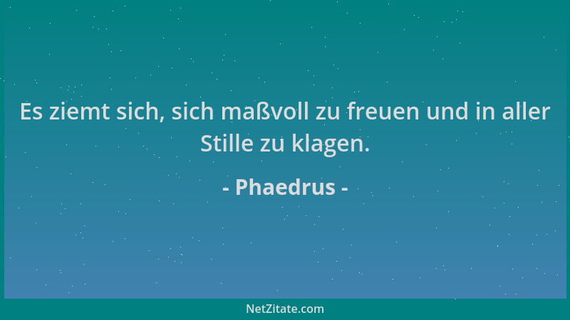Phaedrus - Es ziemt sich, sich maßvoll zu freuen und in aller Stille zu klagen....