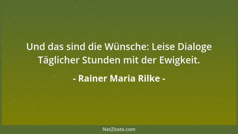 Rainer Maria Rilke - Und das sind die Wünsche: Leise Dialoge Täglicher Stunden mit der Ewigkeit....
