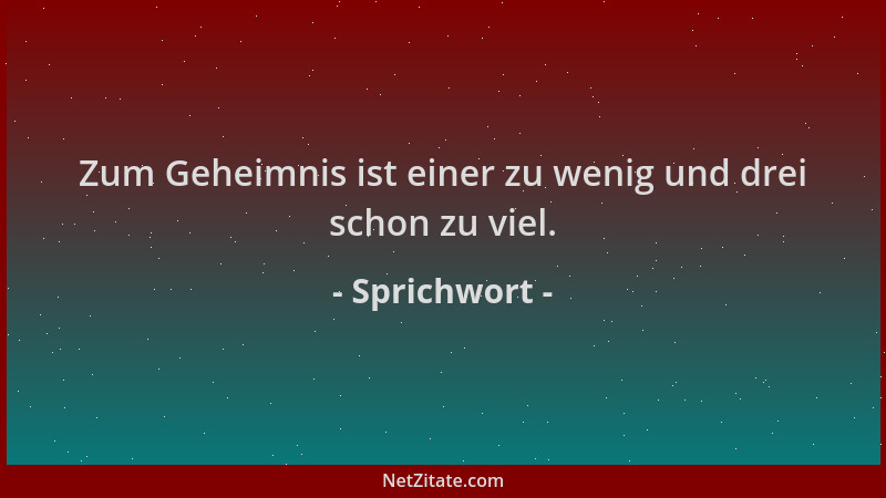 Sprichwort - Zum Geheimnis ist einer zu wenig und drei schon zu viel....