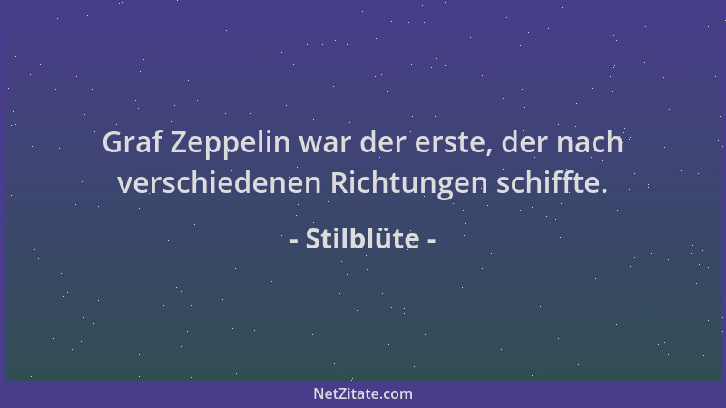 Stilblüte - Graf Zeppelin war der erste, der nach verschiedenen Richtungen schiffte....