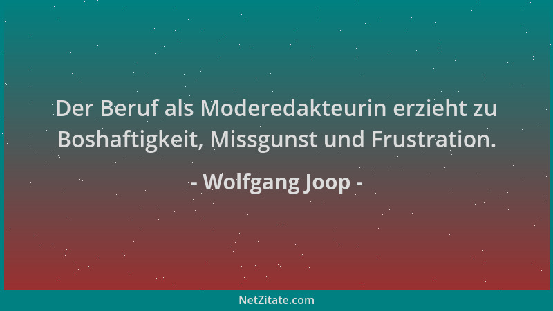 Wolfgang Joop - Der Beruf als Moderedakteurin erzieht zu Boshaftigkeit, Missgunst und Frustration....