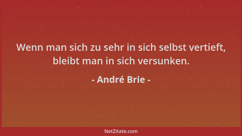 André Brie - Wenn man sich zu sehr in sich selbst vertieft, bleibt man in sich versunken....
