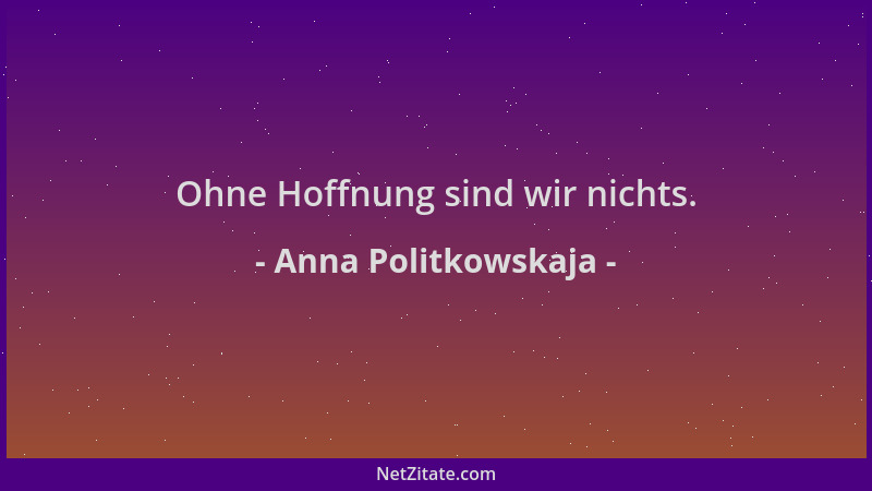 Anna Politkowskaja - Ohne Hoffnung sind wir nichts....