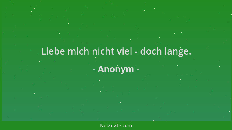 Anonym - Liebe mich nicht viel - doch lange....