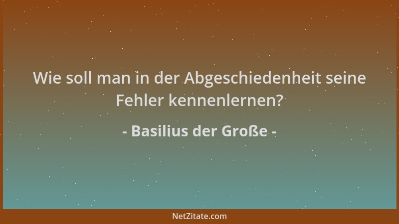 Basilius der Große - Wie soll man in der Abgeschiedenheit seine Fehler kennenlernen?...