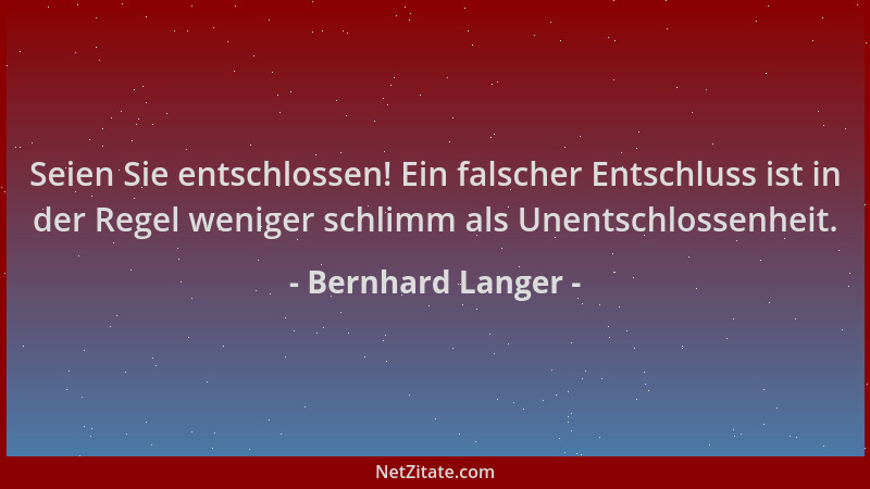 Bernhard Langer - Seien Sie entschlossen! Ein falscher Entschluss ist in der Regel weniger schlimm als Unentschlossenheit....