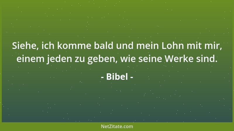 Bibel - Siehe, ich komme bald und mein Lohn mit mir, einem jeden zu geben, wie seine Werke sind....