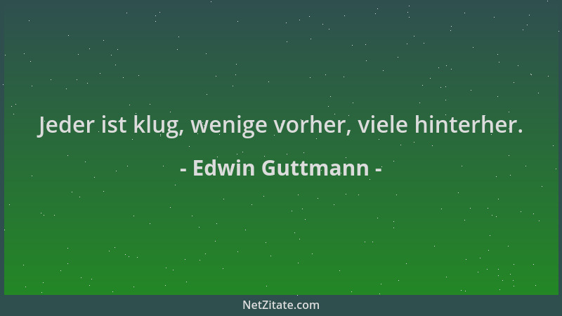 Edwin Guttmann - Jeder ist klug, wenige vorher, viele hinterher....