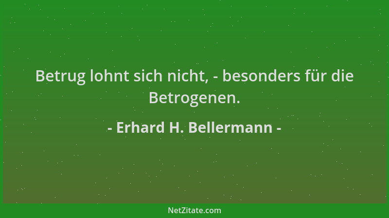 Erhard H. Bellermann - Betrug lohnt sich nicht, - besonders für die Betrogenen....