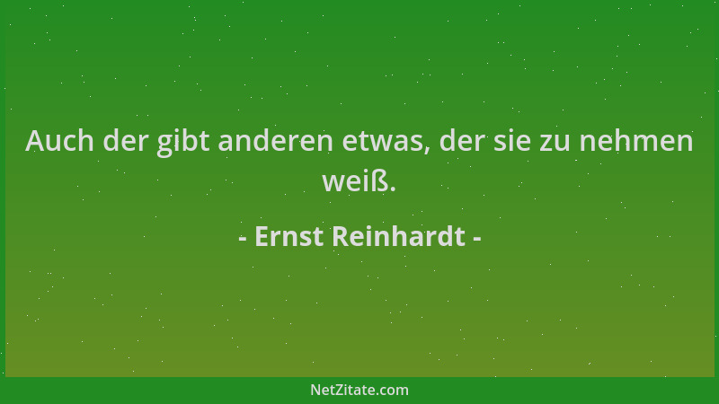 Ernst Reinhardt - Auch der gibt anderen etwas, der sie zu nehmen weiß....