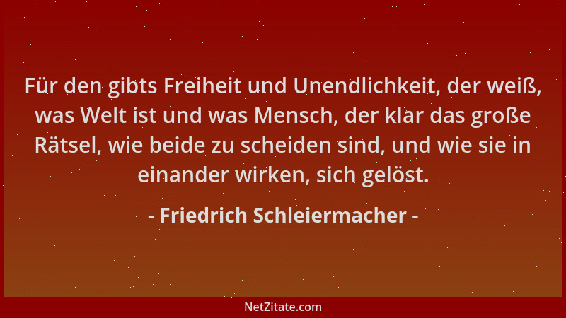 Friedrich Schleiermacher - Für den gibts Freiheit und Unendlichkeit, der weiß, was Welt ist und was Mensch, der klar das gr...