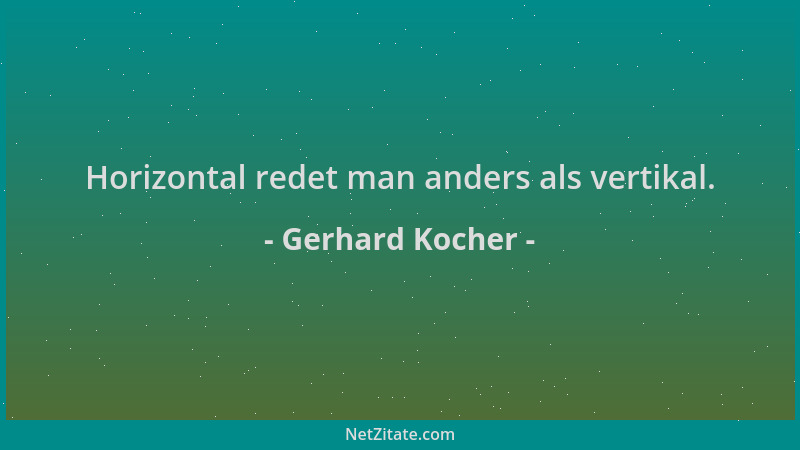 Gerhard Kocher - Horizontal redet man anders als vertikal....