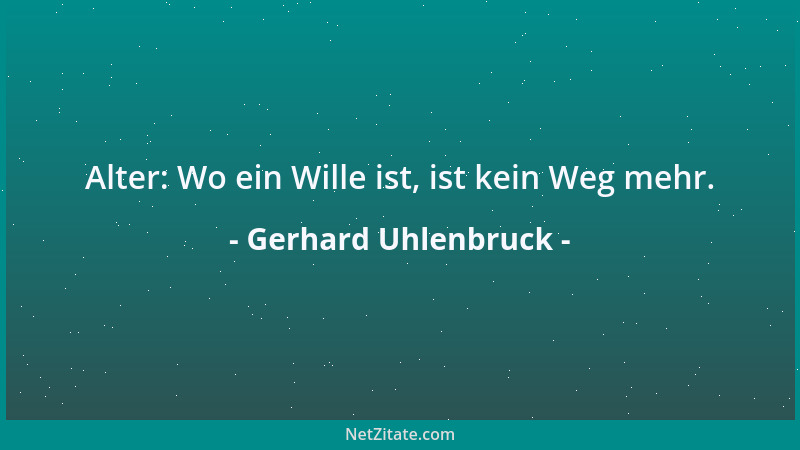 Gerhard Uhlenbruck - Alter: Wo ein Wille ist, ist kein Weg mehr....