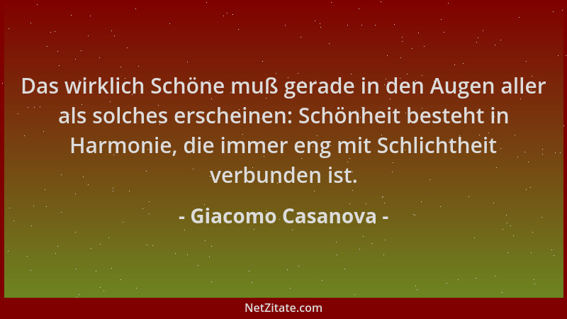 Giacomo Casanova - Das wirklich Schöne muß gerade in den Augen aller als solches erscheinen: Schönheit besteht in Harmonie,...