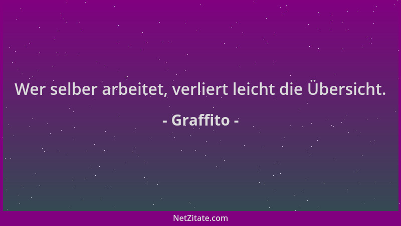 Graffito - Wer selber arbeitet, verliert leicht die Übersicht....