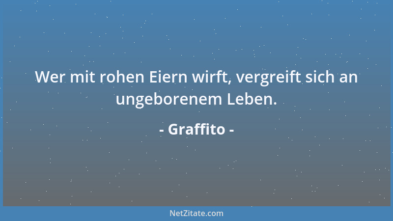 Graffito - Wer mit rohen Eiern wirft, vergreift sich an ungeborenem Leben....