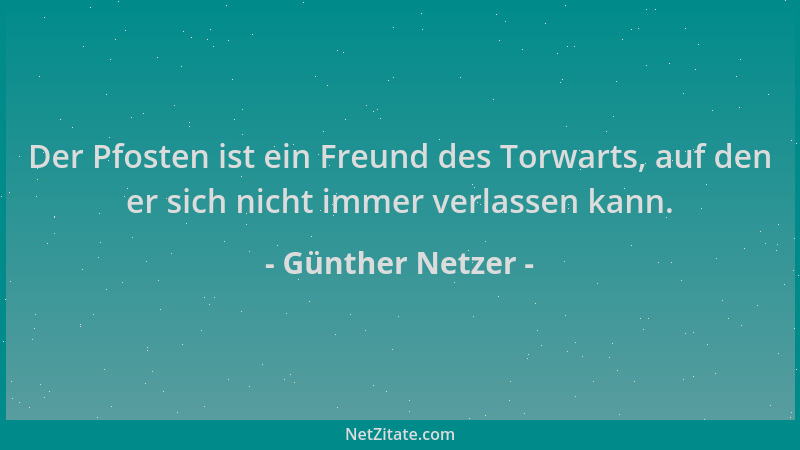 Günther Netzer - Der Pfosten ist ein Freund des Torwarts, auf den er sich nicht immer verlassen kann....