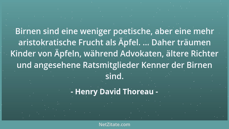 Henry David Thoreau - Birnen sind eine weniger poetische, aber eine mehr aristokratische Frucht als Äpfel. ... Daher träume...