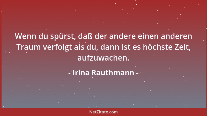 Irina Rauthmann - Wenn du spürst, daß der andere einen anderen Traum verfolgt als du, dann ist es höchste Zeit, aufzuwachen...