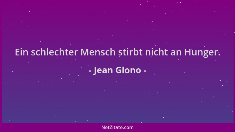 Jean Giono - Ein schlechter Mensch stirbt nicht an Hunger....