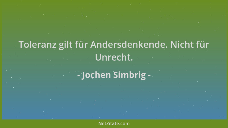 Jochen Simbrig - Toleranz gilt für Andersdenkende. Nicht für Unrecht....