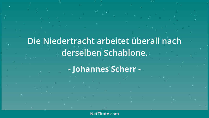 Johannes Scherr - Die Niedertracht arbeitet überall nach derselben Schablone....