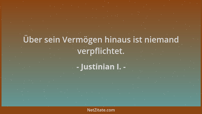 Justinian I. - Über sein Vermögen hinaus ist niemand verpflichtet....