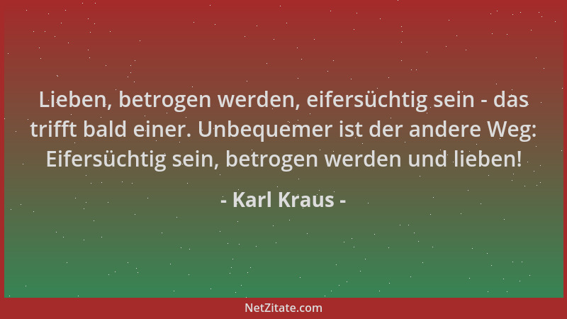 Karl Kraus - Lieben, betrogen werden, eifersüchtig sein - das trifft bald einer. Unbequemer ist der andere Weg: Eifersüchti...