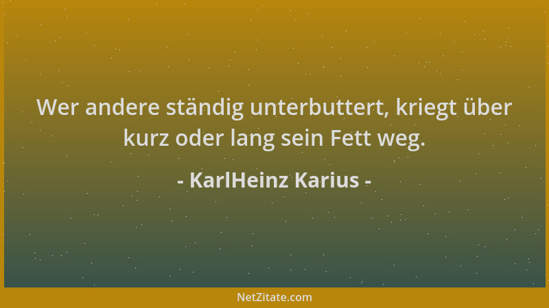 KarlHeinz Karius - Wer andere ständig unterbuttert, kriegt über kurz oder lang sein Fett weg....