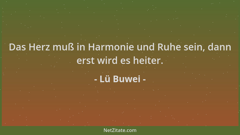 Lü Buwei - Das Herz muß in Harmonie und Ruhe sein, dann erst wird es heiter....