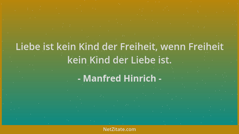 Manfred Hinrich - Liebe ist kein Kind der Freiheit, wenn Freiheit kein Kind der Liebe ist....