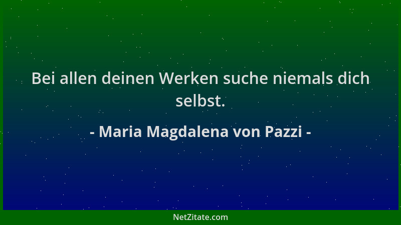 Maria Magdalena von Pazzi - Bei allen deinen Werken suche niemals dich selbst....