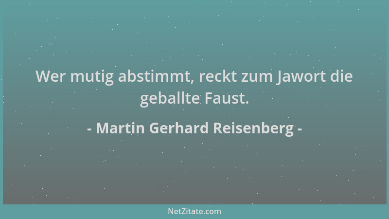 Martin Gerhard Reisenberg - Wer mutig abstimmt, reckt zum Jawort die geballte Faust....