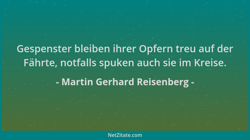Martin Gerhard Reisenberg - Gespenster bleiben ihrer Opfern treu auf der Fährte, notfalls spuken auch sie im Kreise....