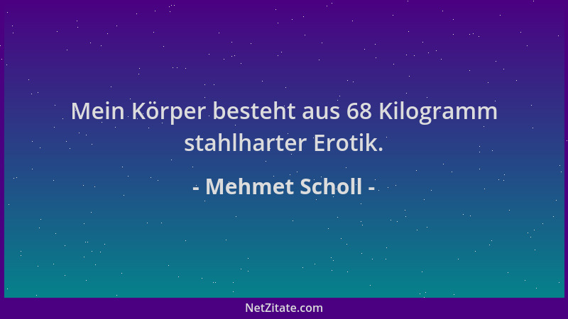 Mehmet Scholl - Mein Körper besteht aus 68 Kilogramm stahlharter Erotik....