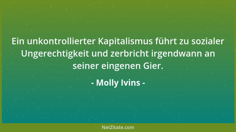 Molly Ivins - Ein unkontrollierter Kapitalismus führt zu sozialer Ungerechtigkeit und zerbricht irgendwann an seiner eingen...