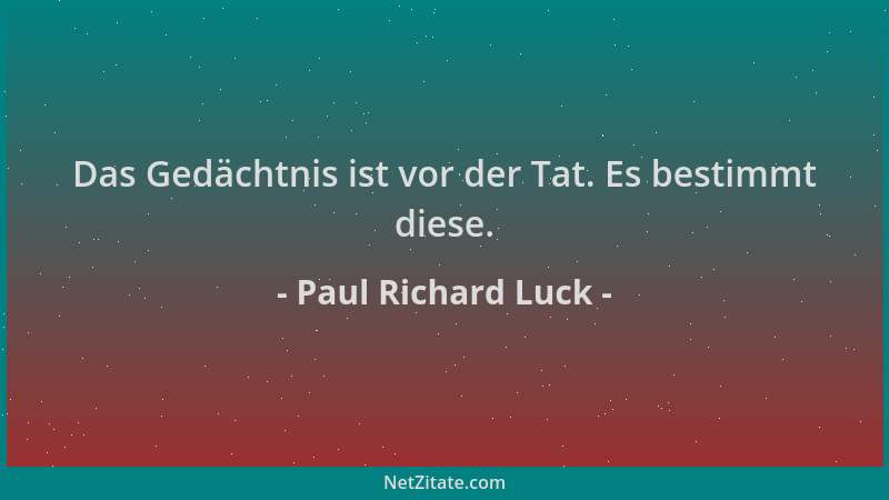 Paul Richard Luck - Das Gedächtnis ist vor der Tat. Es bestimmt diese....