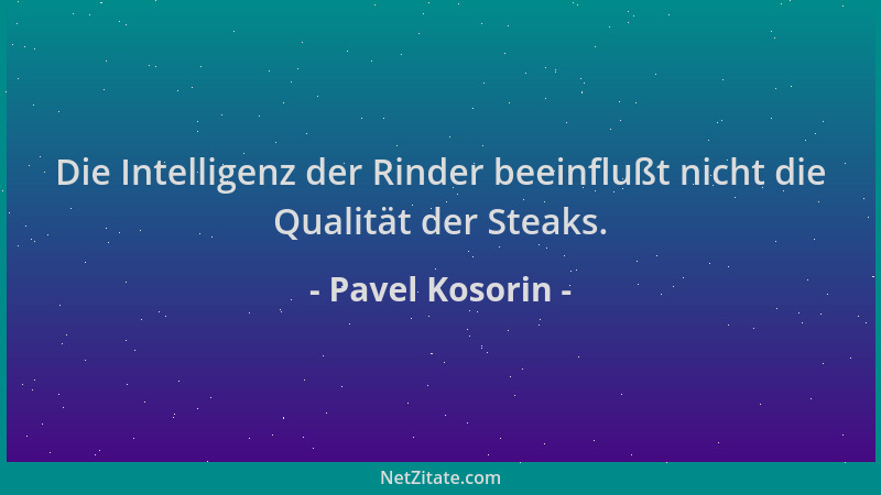 Pavel Kosorin - Die Intelligenz der Rinder beeinflußt nicht die Qualität der Steaks....