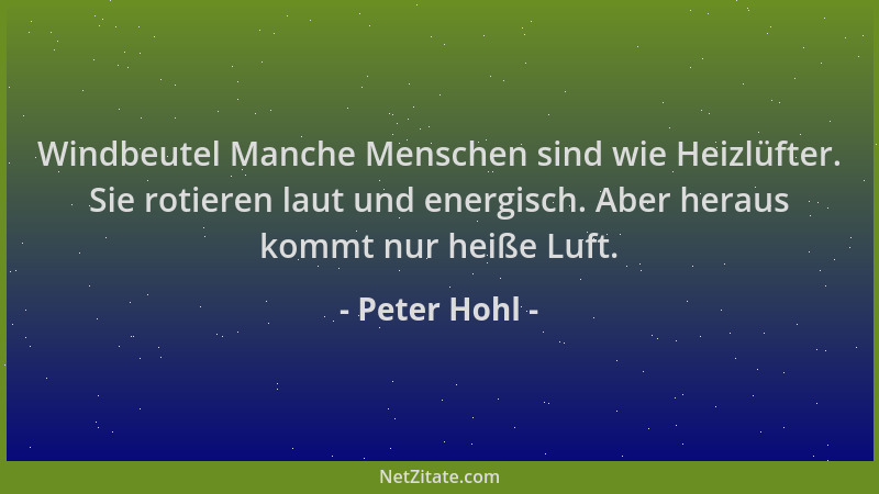 Peter Hohl - Windbeutel Manche Menschen sind wie Heizlüfter. Sie rotieren laut und energisch. Aber heraus kommt nur heiße L...