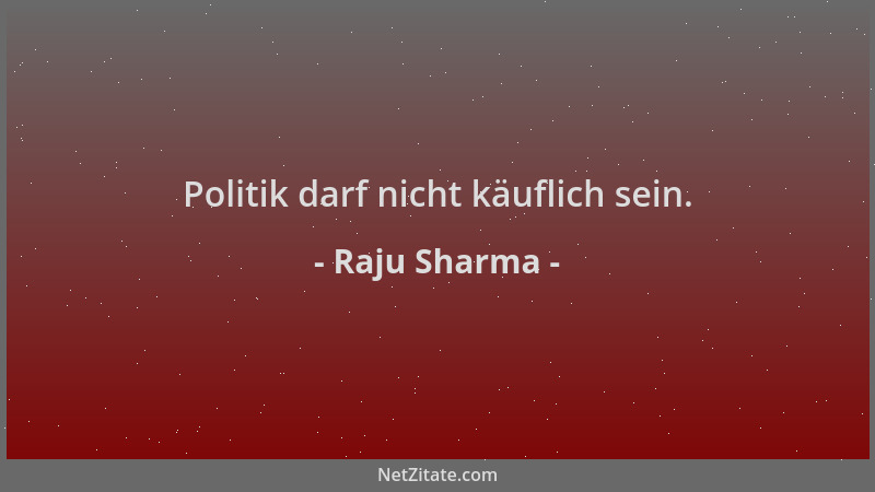 Raju Sharma - Politik darf nicht käuflich sein....