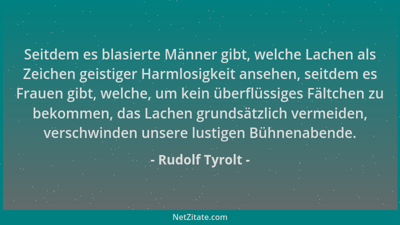 Rudolf Tyrolt - Seitdem es blasierte Männer gibt, welche Lachen als Zeichen geistiger Harmlosigkeit ansehen, seitdem es Fra...