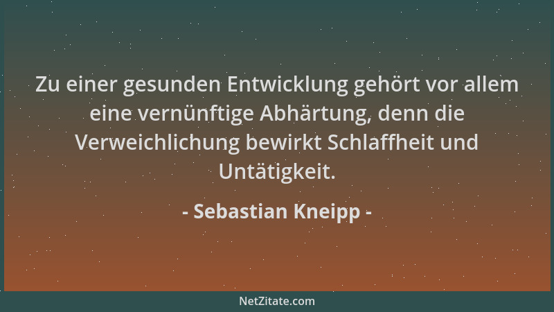 Sebastian Kneipp - Zu einer gesunden Entwicklung gehört vor allem eine vernünftige Abhärtung, denn die Verweichlichung bewi...
