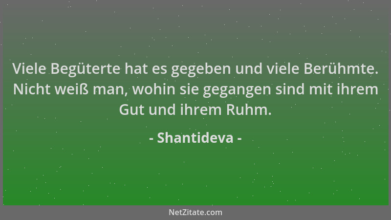 Shantideva - Viele Begüterte hat es gegeben und viele Berühmte. Nicht weiß man, wohin sie gegangen sind mit ihrem Gut und i...