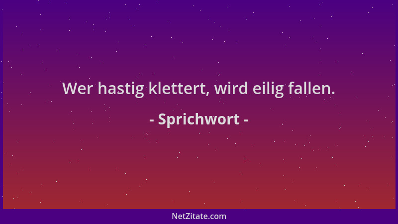 Sprichwort - Wer hastig klettert, wird eilig fallen....