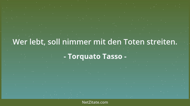 Torquato Tasso - Wo die Münzen klingeln, schweigt der Philosoph....