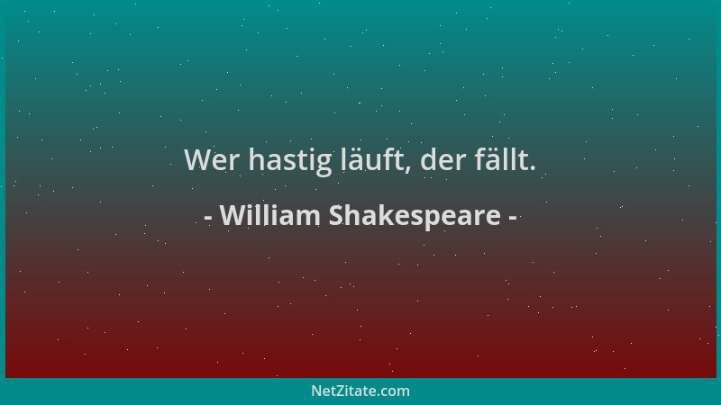 William Shakespeare - Wer hastig läuft, der fällt....